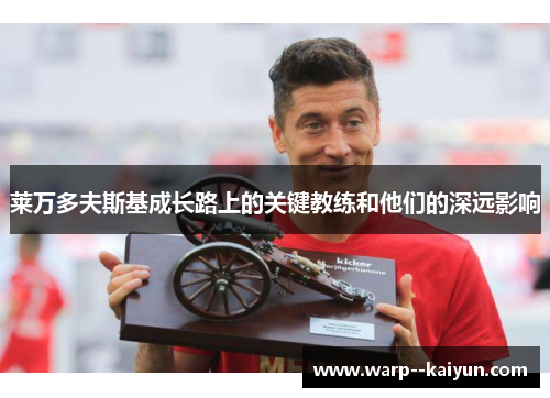 莱万多夫斯基成长路上的关键教练和他们的深远影响