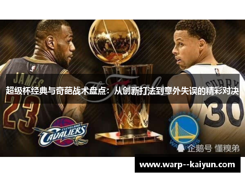 超级杯经典与奇葩战术盘点：从创新打法到意外失误的精彩对决