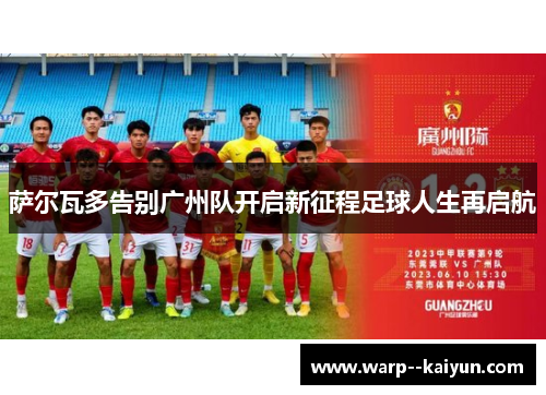 萨尔瓦多告别广州队开启新征程足球人生再启航