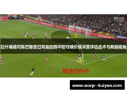 拉什福德对阵巴黎圣日耳曼的西甲防守端价值深度评估战术与数据视角
