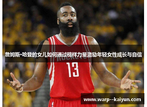 詹姆斯·哈登的女儿如何通过榜样力量激励年轻女性成长与自信