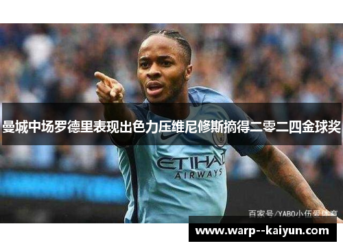 曼城中场罗德里表现出色力压维尼修斯摘得二零二四金球奖 曼城中场罗德里表现出色力压维尼修斯摘得二零二四金球奖