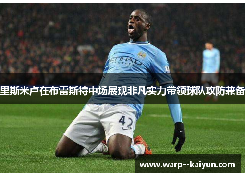 里斯米卢在布雷斯特中场展现非凡实力带领球队攻防兼备 里斯米卢在布雷斯特中场展现非凡实力带领球队攻防兼备